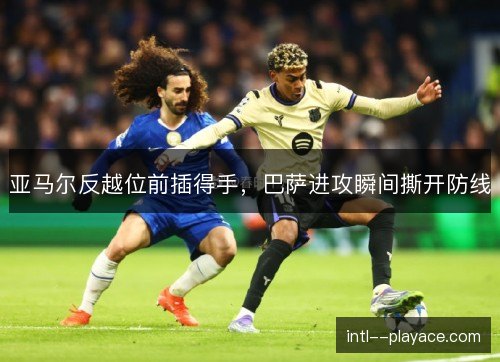 亚马尔反越位前插得手，巴萨进攻瞬间撕开防线